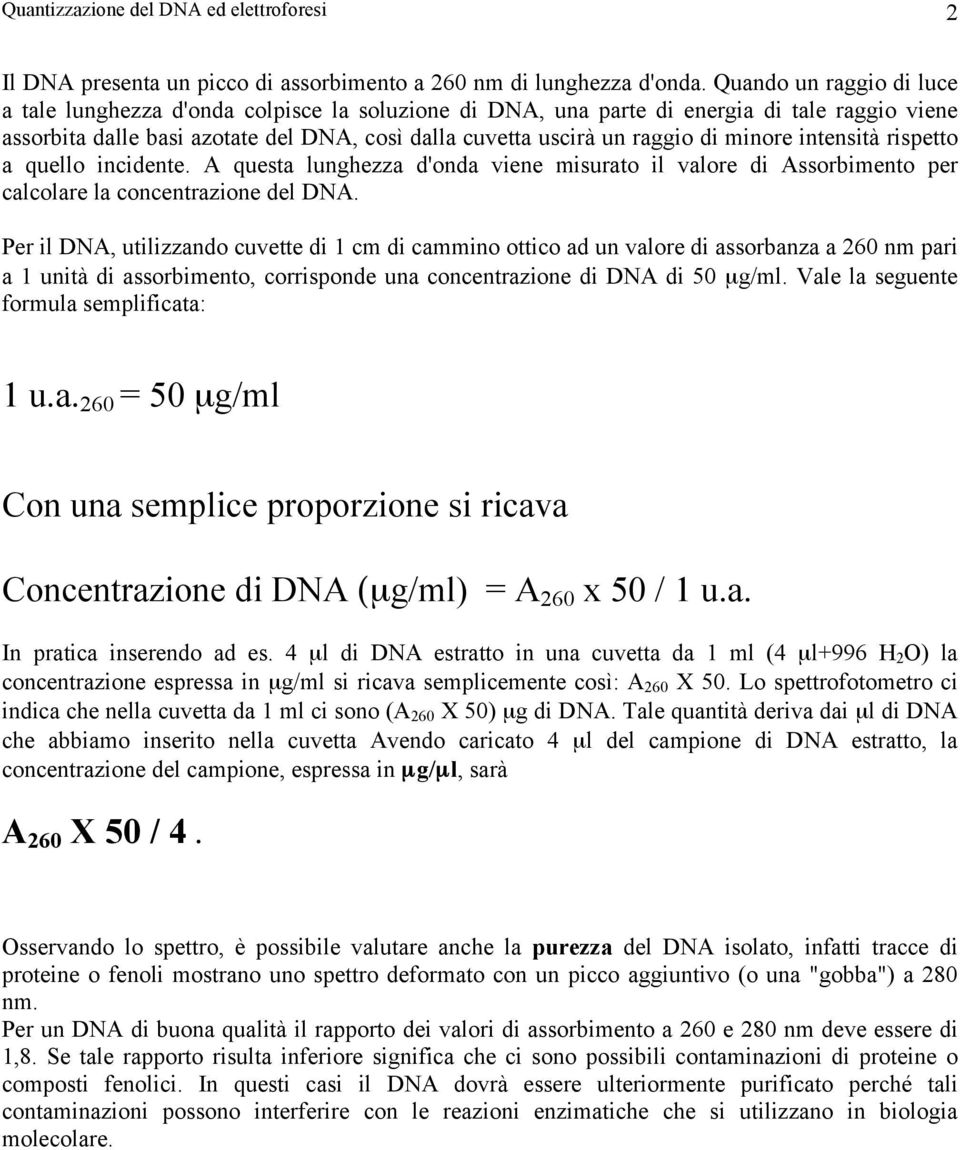 minore intensità rispetto a quello incidente. A questa lunghezza d'onda viene misurato il valore di Assorbimento per calcolare la concentrazione del DNA.