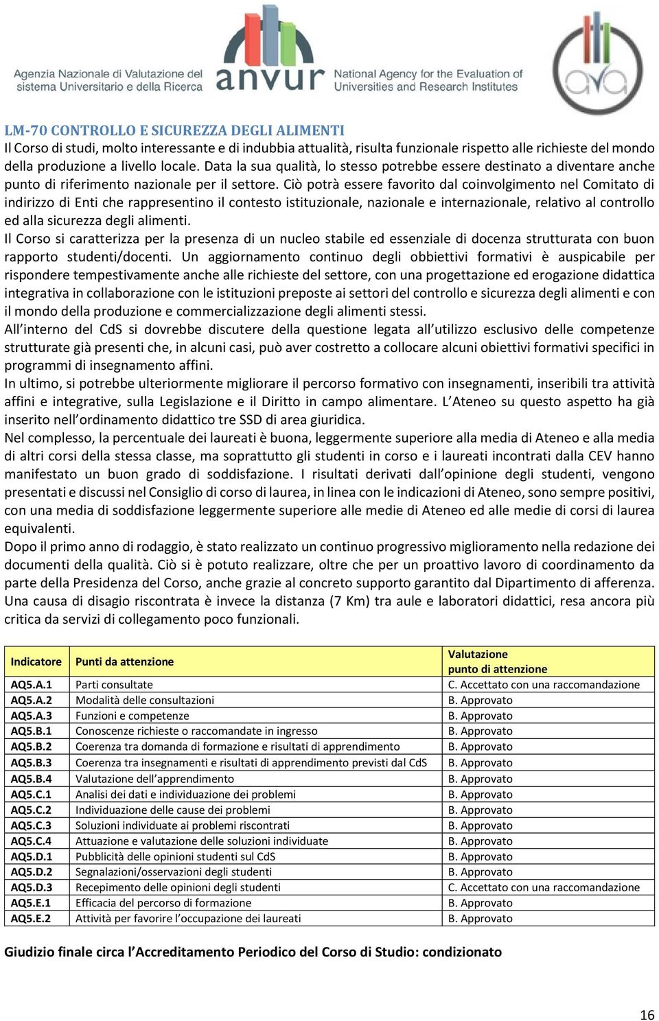 Ciò potrà essere favorito dal coinvolgimento nel Comitato di indirizzo di Enti che rappresentino il contesto istituzionale, nazionale e internazionale, relativo al controllo ed alla sicurezza degli