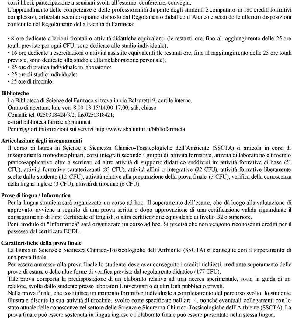 Ateneo e secondo le ulteriori disposizioni contenute nel Regolamento della Facoltà di Farmacia: 8 ore dedicate a lezioni frontali o attività didattiche equivalenti (le restanti ore, fino al