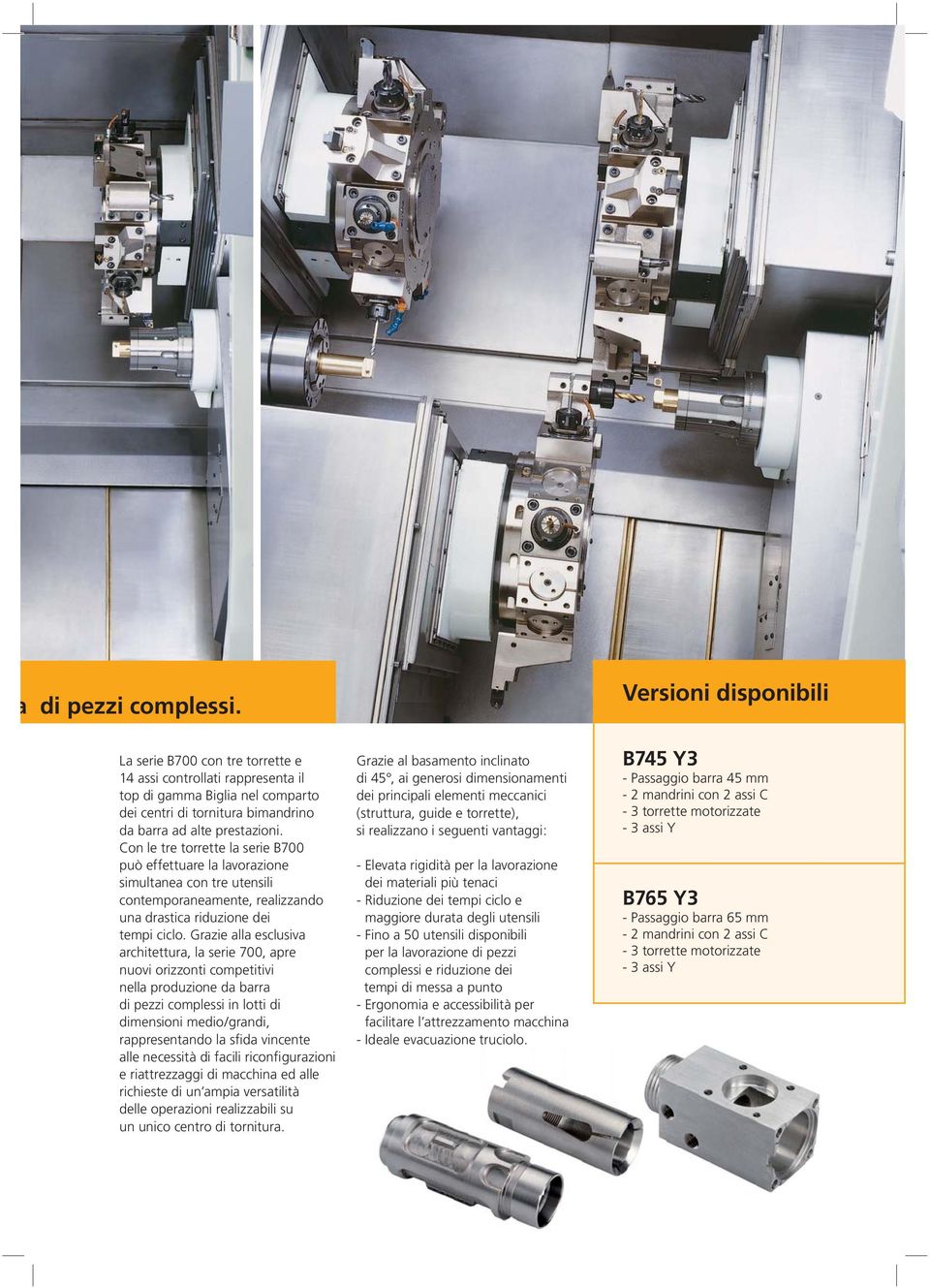 Con le tre torrette la serie B700 può effettuare la lavorazione simultanea con tre utensili contemporaneamente, realizzando una drastica riduzione dei tempi ciclo.