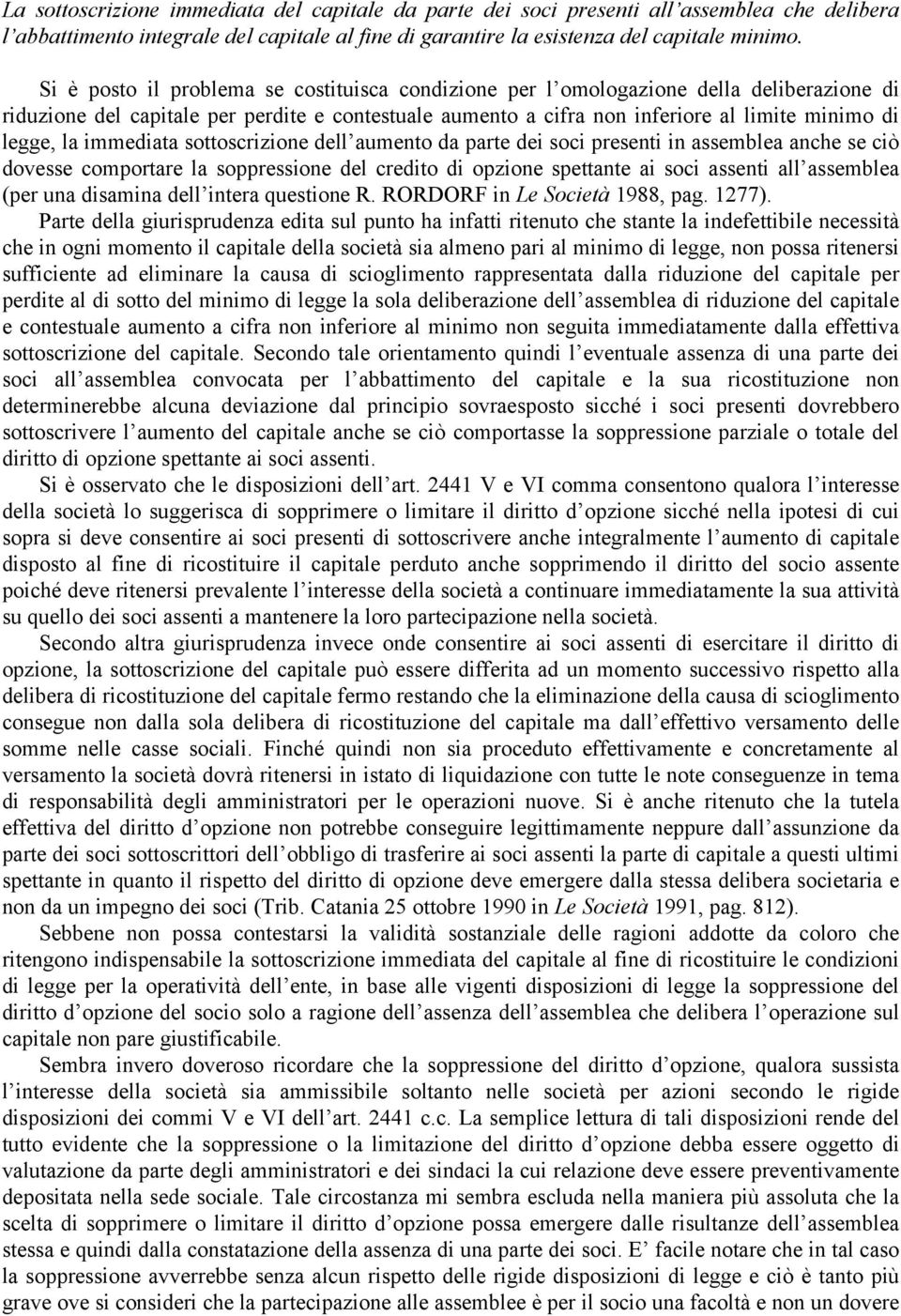 immediata sottoscrizione dell aumento da parte dei soci presenti in assemblea anche se ciò dovesse comportare la soppressione del credito di opzione spettante ai soci assenti all assemblea (per una