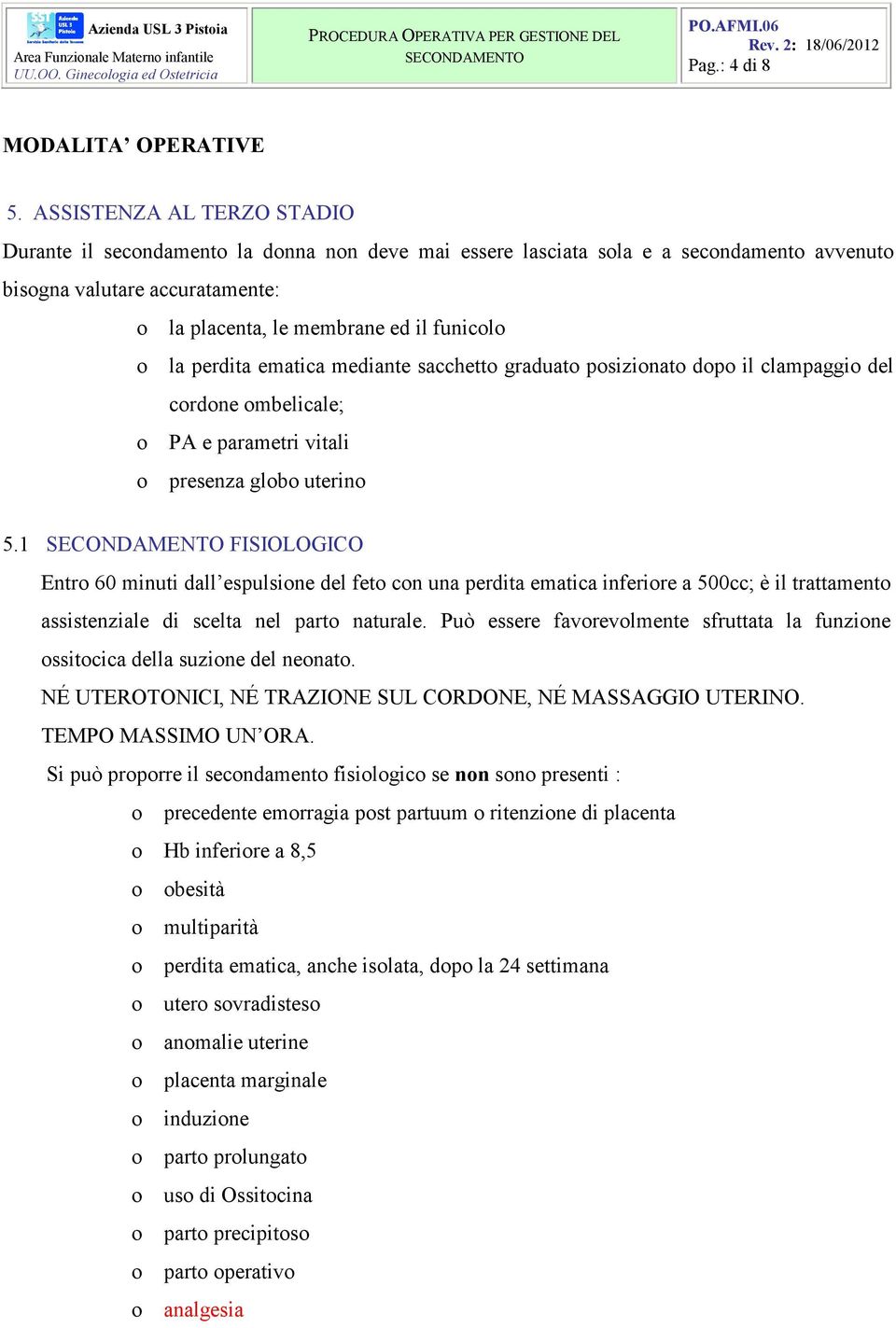 perdita ematica mediante sacchetto graduato posizionato dopo il clampaggio del cordone ombelicale; o PA e parametri vitali o presenza globo uterino 5.