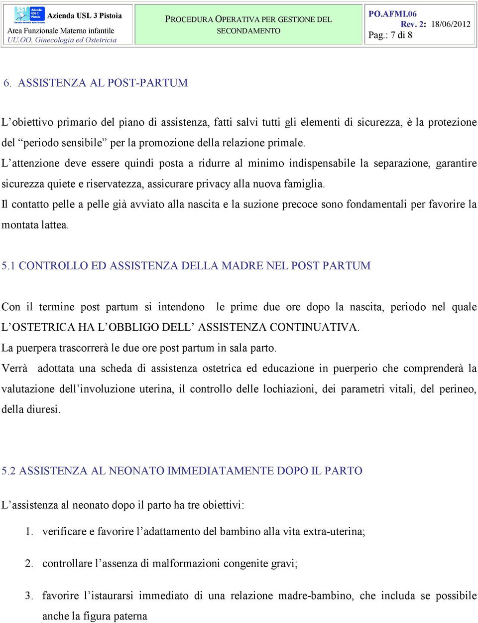 L attenzione deve essere quindi posta a ridurre al minimo indispensabile la separazione, garantire sicurezza quiete e riservatezza, assicurare privacy alla nuova famiglia.