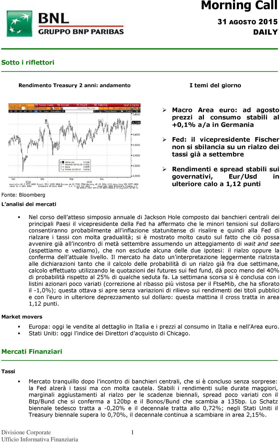 atteso simposio annuale di Jackson Hole composto dai banchieri centrali dei principali Paesi il vicepresidente della Fed ha affermato che le minori tensioni sul dollaro consentiranno probabilmente