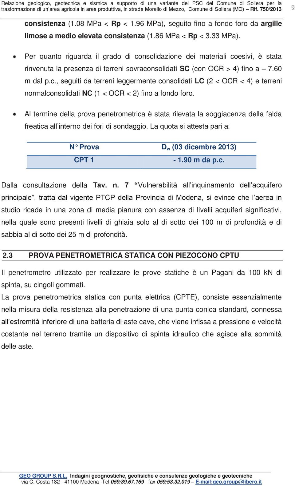 Per quanto riguarda il grado di consolidazione dei materiali coesivi, è stata rinvenuta la presenza di terreni sovraconsolidati SC (con OCR > 4) fino a 7.60 m dal p.c., seguiti da terreni leggermente consolidati LC (2 < OCR < 4) e terreni normalconsolidati NC (1 < OCR < 2) fino a fondo foro.