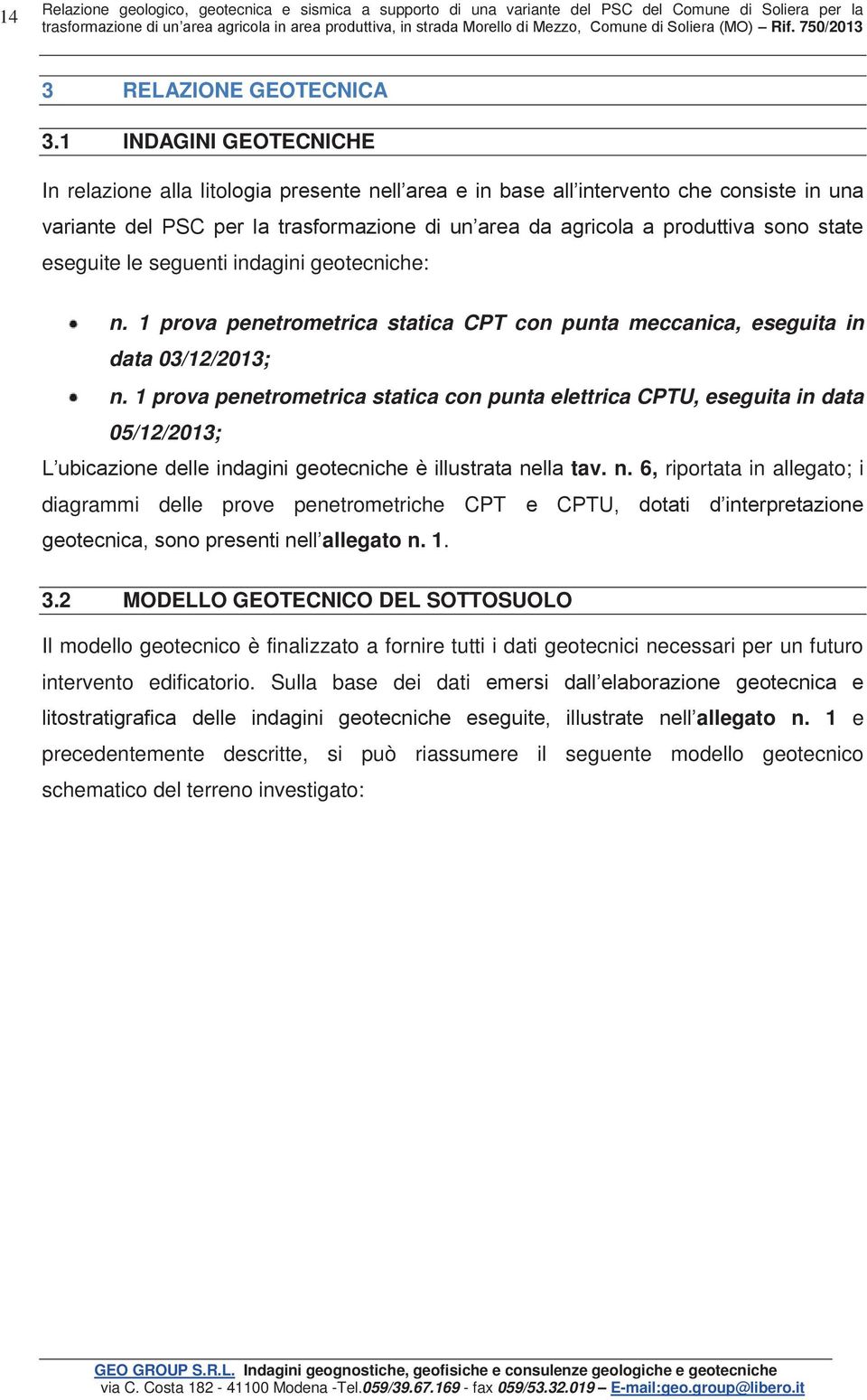 1 INDAGINI GEOTECNICHE In relazione alla litologia presente nell area e in base all intervento che consiste in una variante del PSC per la trasformazione di un area da agricola a produttiva sono