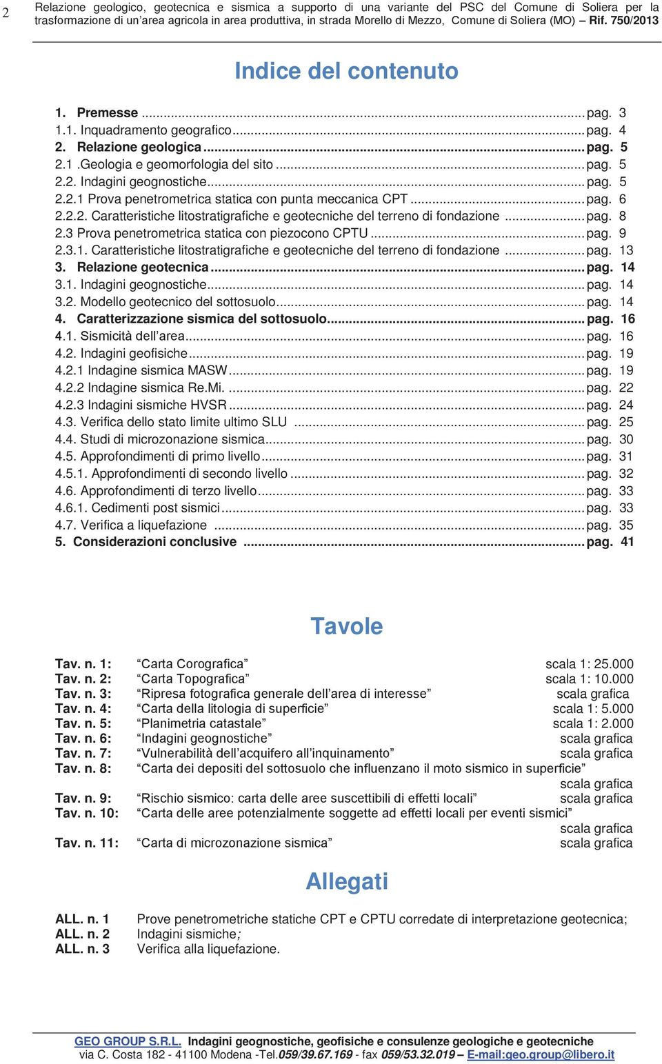 .. pag. 5 2.2.1 Prova penetrometrica statica con punta meccanica CPT... pag. 6 2.2.2. Caratteristiche litostratigrafiche e geotecniche del terreno di fondazione... pag. 8 2.