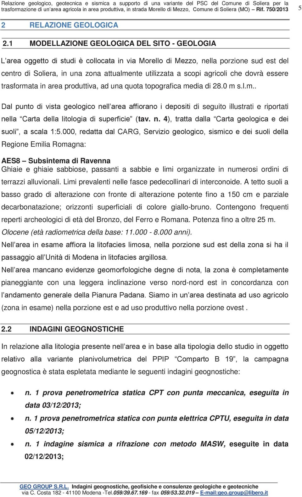 1 MODELLAZIONE GEOLOGICA DEL SITO - GEOLOGIA L area oggetto di studi è collocata in via Morello di Mezzo, nella porzione sud est del centro di Soliera, in una zona attualmente utilizzata a scopi