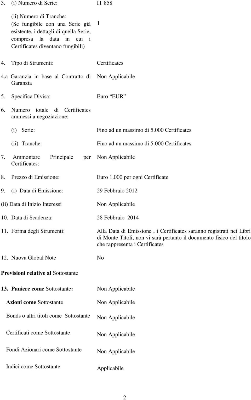 Ammontare Principale per Certificates: Fino ad un massimo di 5.000 Certificates Fino ad un massimo di 5.000 Certificates 8. Prezzo di Emissione: Euro 1.000 per ogni Certificate 9.