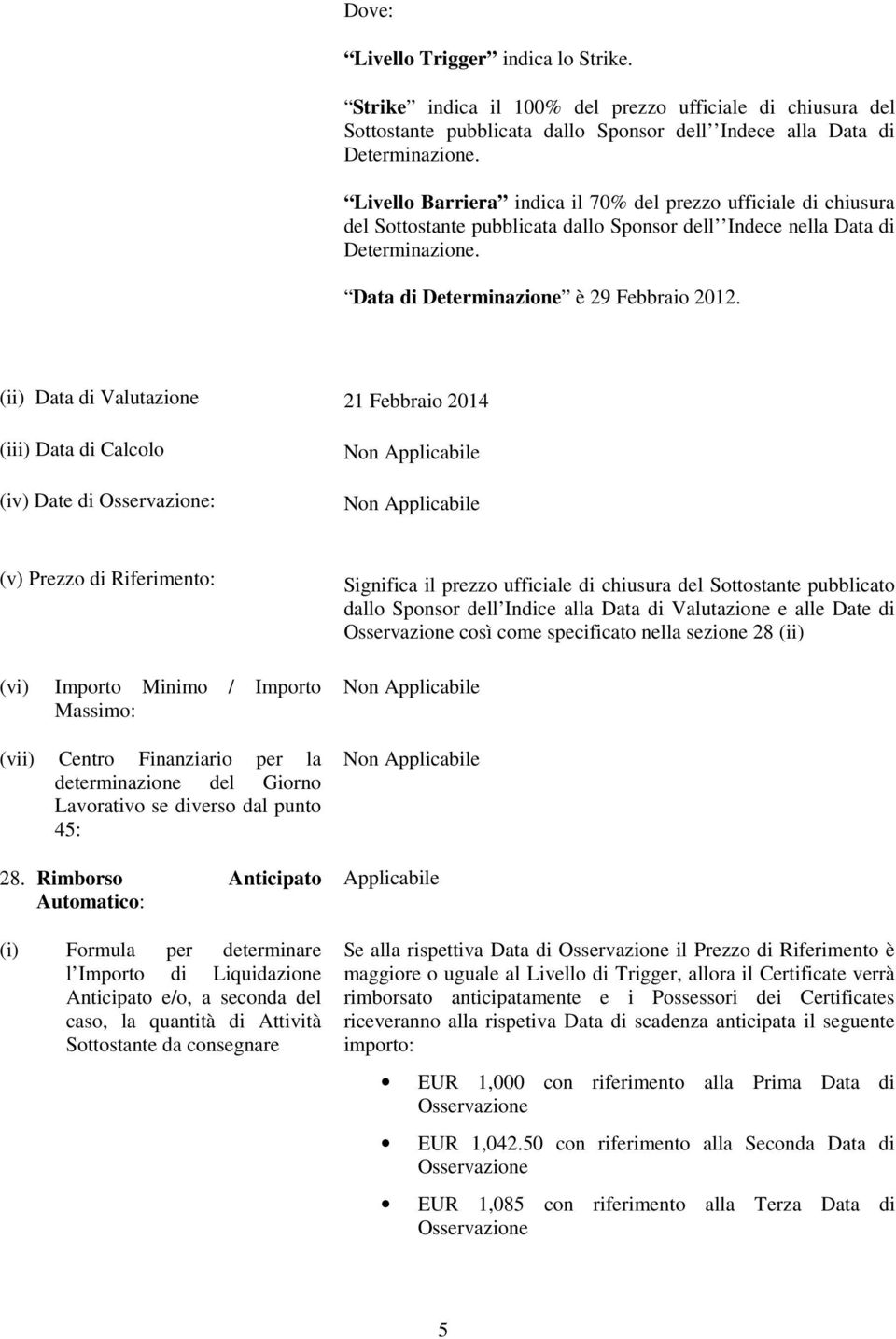 (ii) Data di Valutazione 21 Febbraio 2014 (iii) Data di Calcolo (iv) Date di Osservazione: (v) Prezzo di Riferimento: (vi) Importo Minimo / Importo Massimo: (vii) Centro Finanziario per la