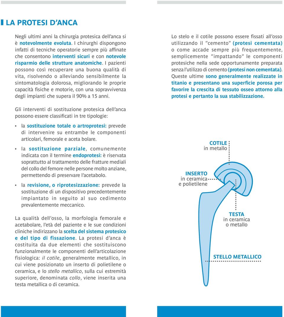 I pazienti possono così recuperare una buona qualità di vita, risolvendo o alleviando sensibilmente la sintomatologia dolorosa, migliorando le proprie capacità fisiche e motorie, con una