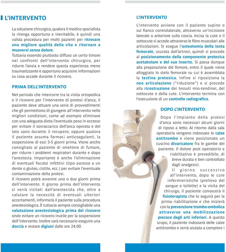 Tuttavia essendo piuttosto diffuso un certo timore nei confronti dell intervento chirurgico, per ridurre l ansia e rendere questa esperienza meno traumatizzante è opportuno acquisire informazioni su