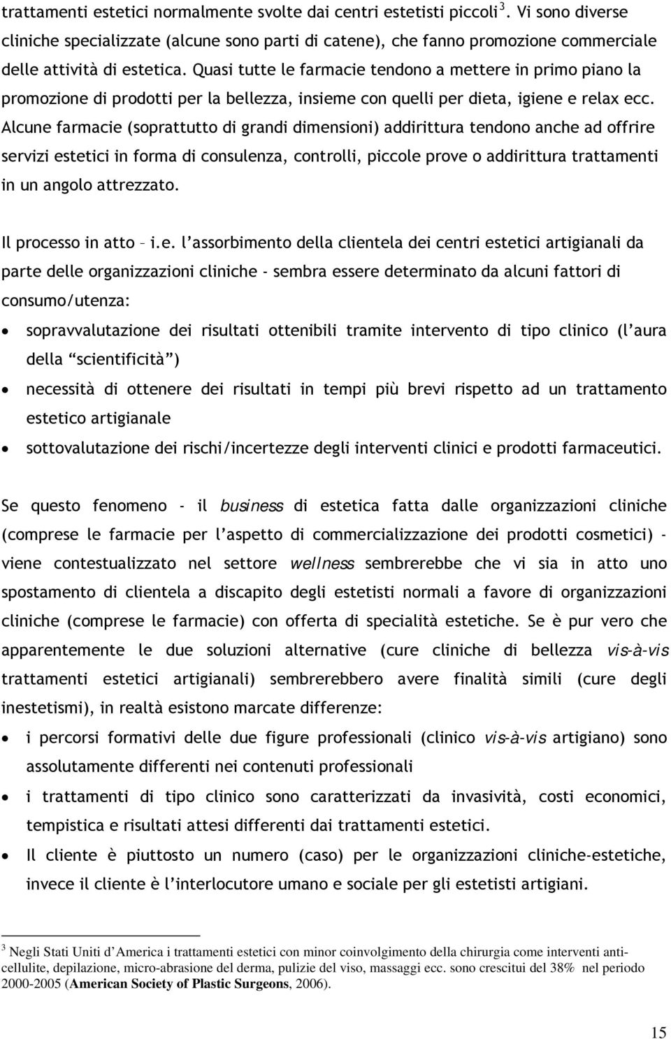 Quasi tutte le farmacie tendono a mettere in primo piano la promozione di prodotti per la bellezza, insieme con quelli per dieta, igiene e relax ecc.