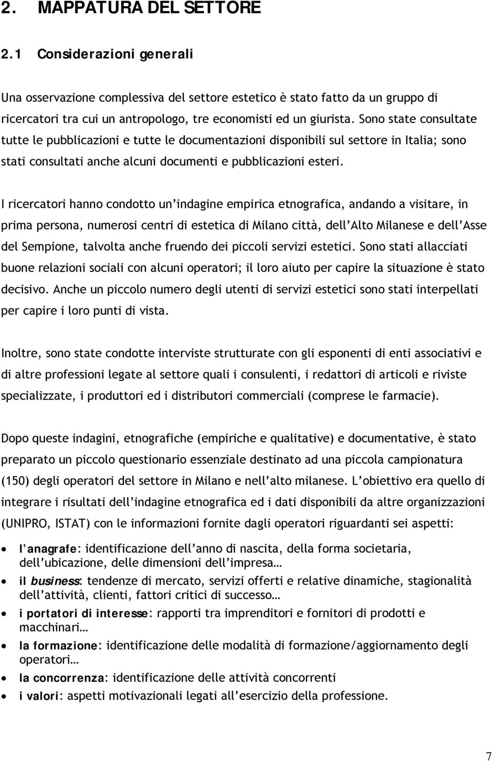 I ricercatori hanno condotto un indagine empirica etnografica, andando a visitare, in prima persona, numerosi centri di estetica di Milano città, dell Alto Milanese e dell Asse del Sempione, talvolta