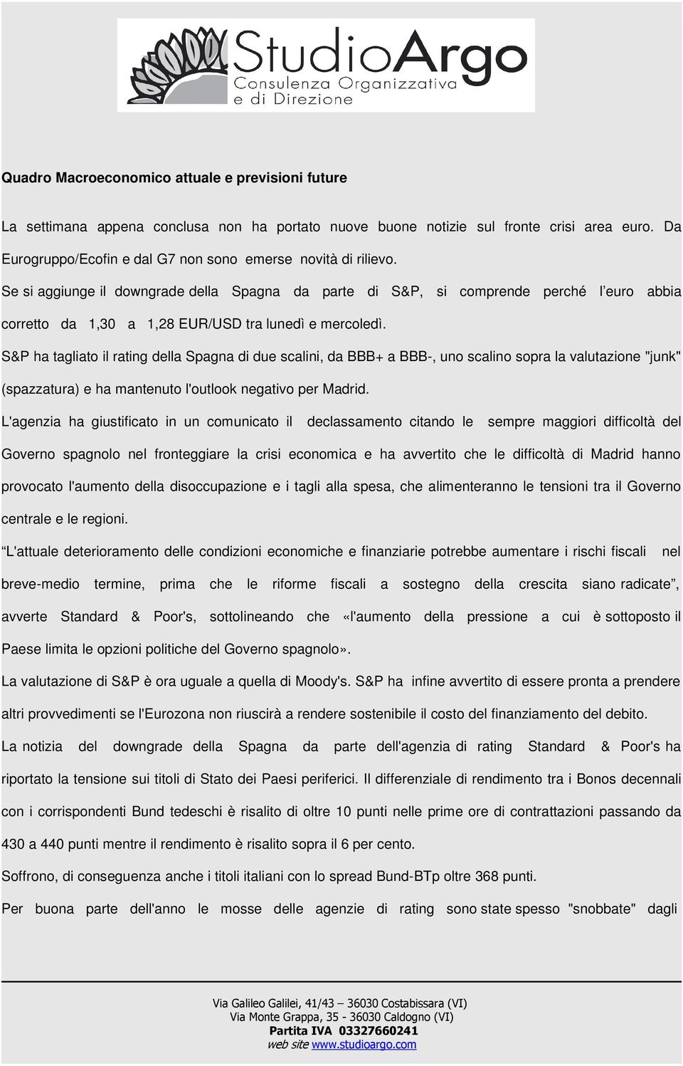 Se si aggiunge il downgrade della Spagna da parte di S&P, si comprende perché l euro abbia corretto da 1,30 a 1,28 EUR/USD tra lunedì e mercoledì.