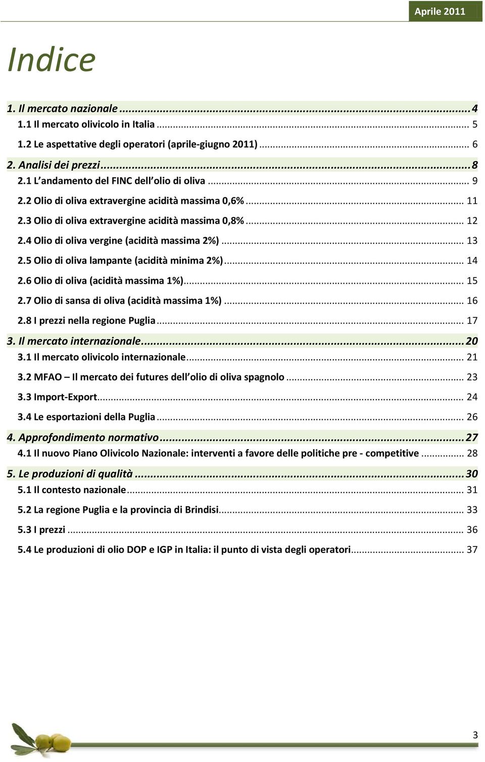 4 Olio di oliva vergine (acidità massima 2%)... 13 2.5 Olio di oliva lampante (acidità minima 2%)... 14 2.6 Olio di oliva (acidità massima 1%)... 15 2.7 Olio di sansa di oliva (acidità massima 1%).