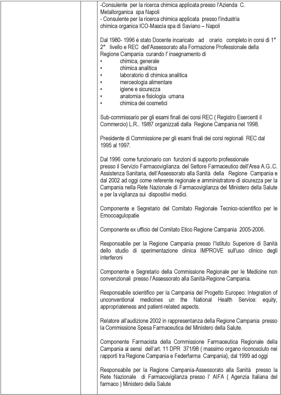 completo in corsi di 1 2 livello e REC dell'assessorato alla Formazione Professionale della Regione Campania curando l' insegnamento di chimica, generale chimica analitica laboratorio di chimica