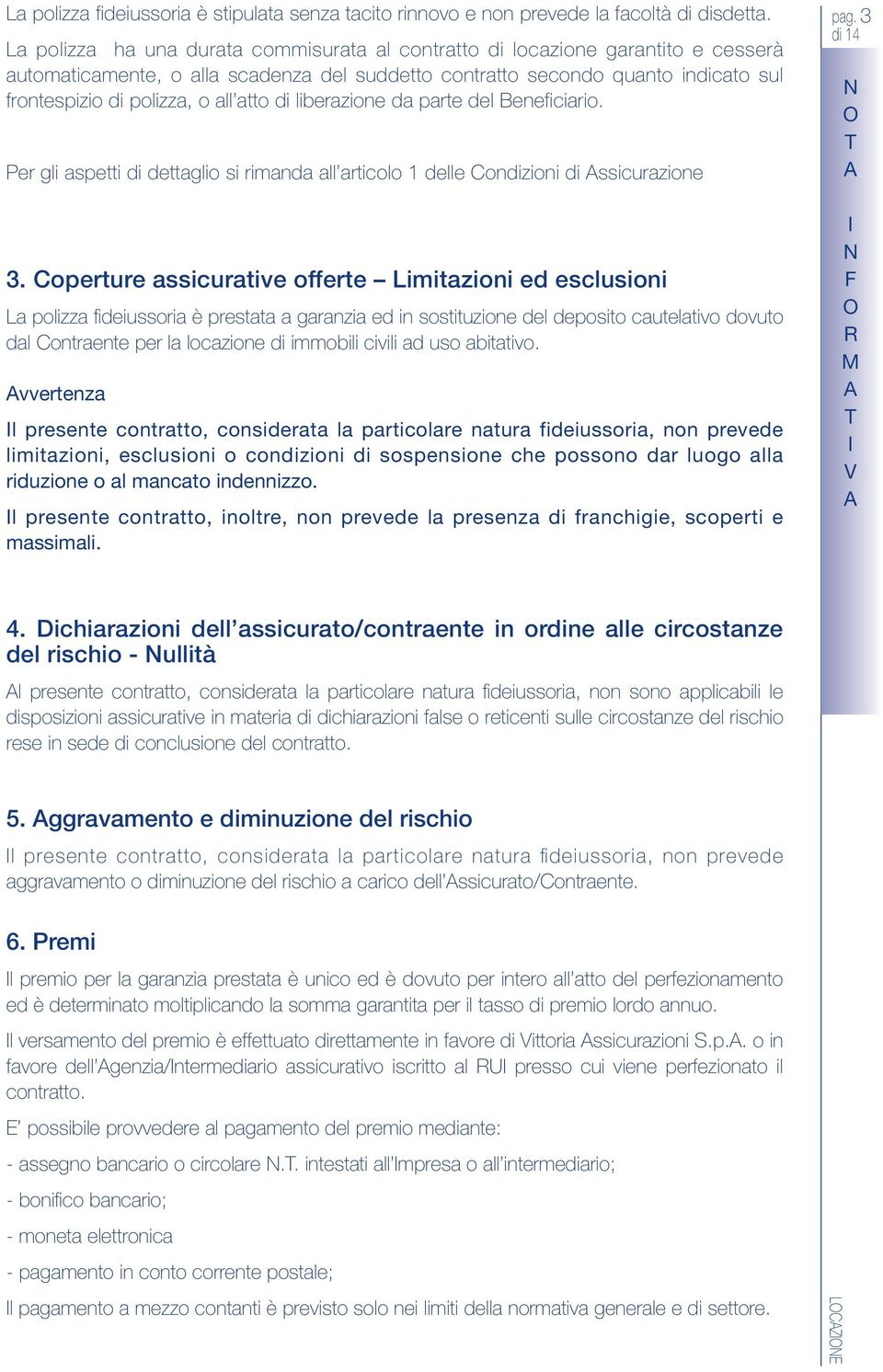 atto di liberazione da parte del Beneficiario. Per gli aspetti di dettaglio si rimanda all articolo 1 delle Condizioni di ssicurazione 3.