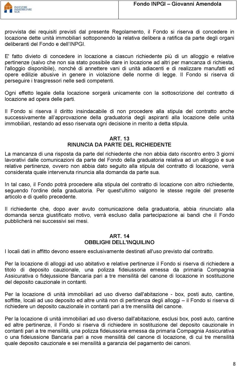 E' fatto divieto di concedere in locazione a ciascun richiedente più di un alloggio e relative pertinenze (salvo che non sia stato possibile dare in locazione ad altri per mancanza di richiesta,