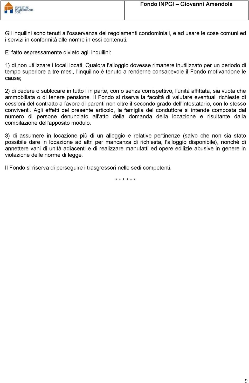 Qualora l'alloggio dovesse rimanere inutilizzato per un periodo di tempo superiore a tre mesi, l'inquilino è tenuto a renderne consapevole il Fondo motivandone le cause; 2) di cedere o sublocare in