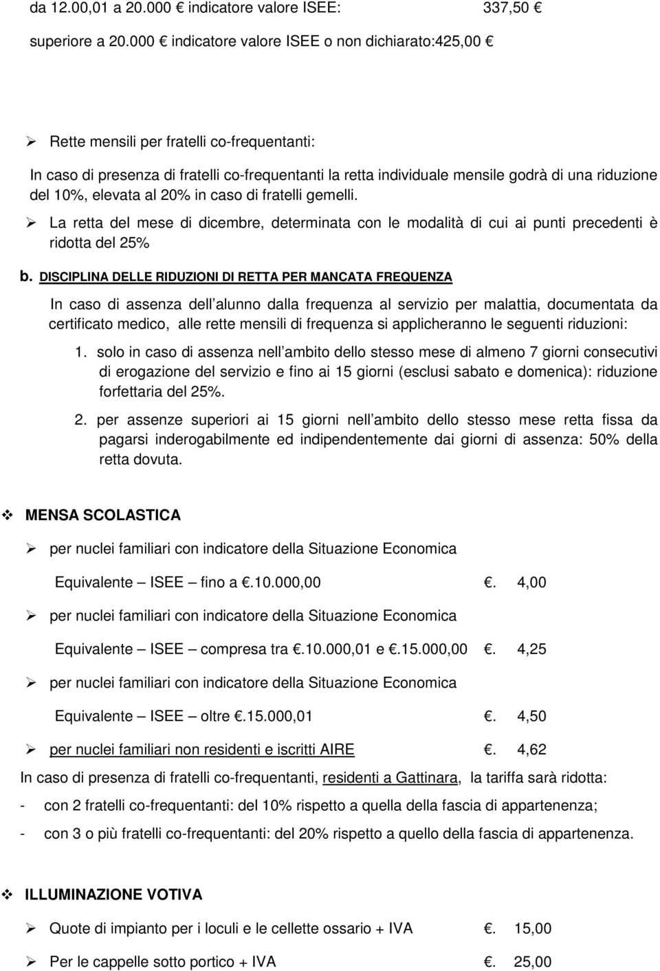 10%, elevata al 20% in caso di fratelli gemelli. La retta del mese di dicembre, determinata con le modalità di cui ai punti precedenti è ridotta del 25% b.