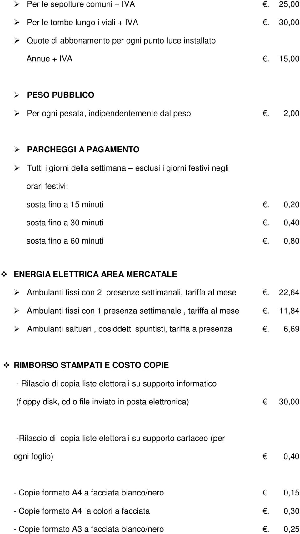 0,20 sosta fino a 30 minuti. 0,40 sosta fino a 60 minuti. 0,80 ENERGIA ELETTRICA AREA MERCATALE Ambulanti fissi con 2 presenze settimanali, tariffa al mese.