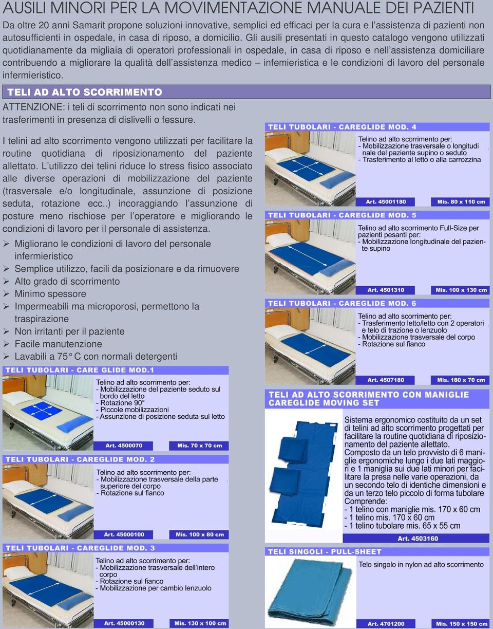 Gli ausili presentati in questo catalogo vengono utilizzati quotidianamente da migliaia di operatori professionali in ospedale, in casa di riposo e nell assistenza domiciliare contribuendo a