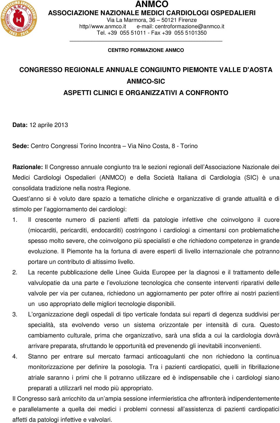 consolidata tradizione nella nostra Regione. Quest anno si è voluto dare spazio a tematiche cliniche e organizzative di grande attualità e di stimolo per l aggiornamento dei cardiologi: 1.