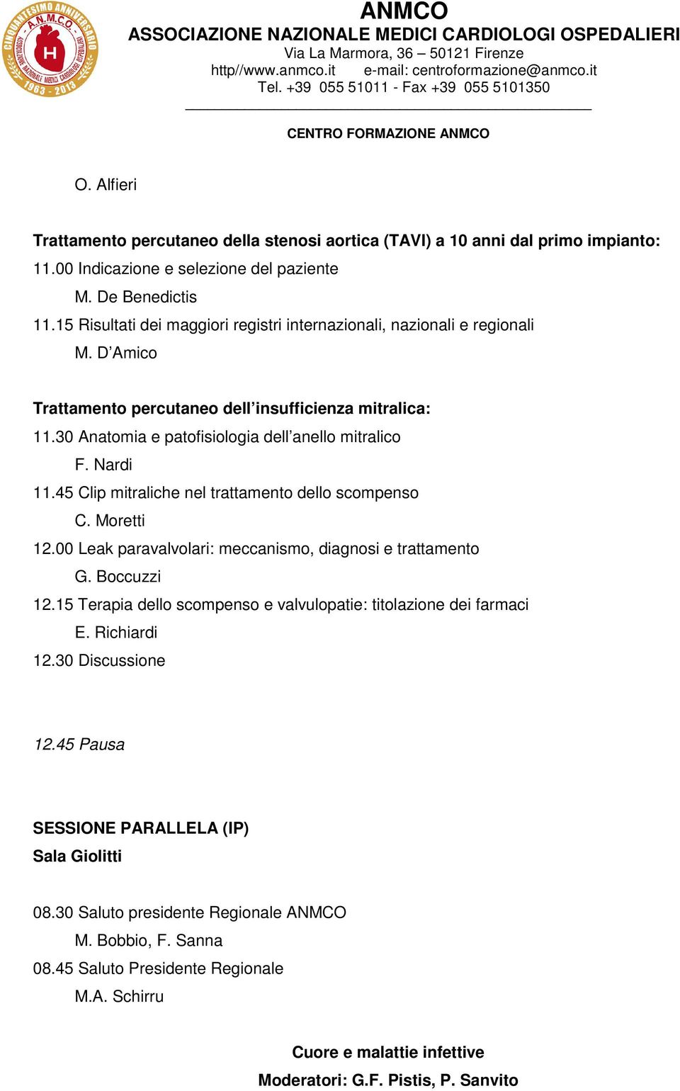 Nardi 11.45 Clip mitraliche nel trattamento dello scompenso C. Moretti 12.00 Leak paravalvolari: meccanismo, diagnosi e trattamento G. Boccuzzi 12.