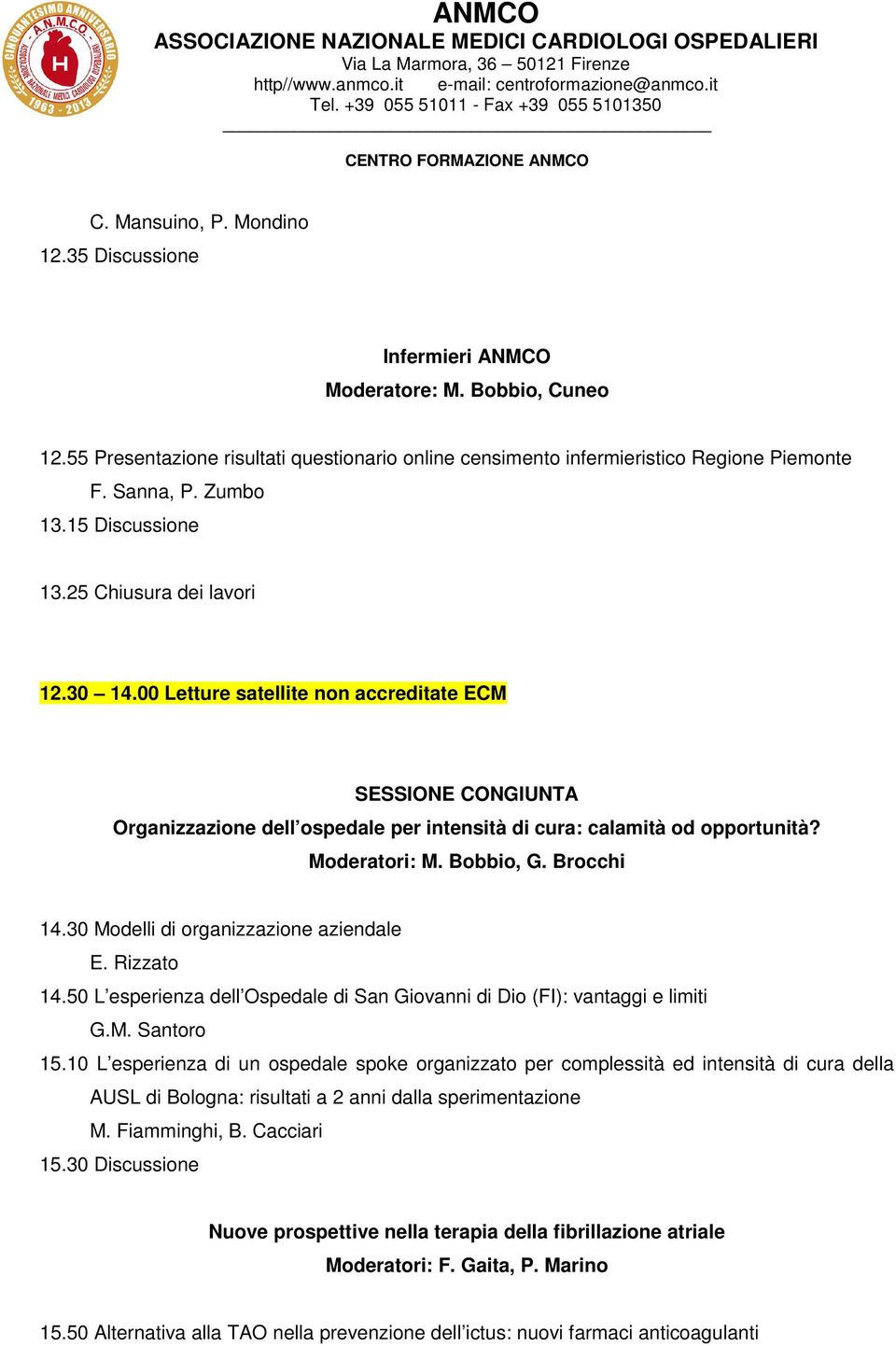 Moderatori: M. Bobbio, G. Brocchi 14.30 Modelli di organizzazione aziendale E. Rizzato 14.50 L esperienza dell Ospedale di San Giovanni di Dio (FI): vantaggi e limiti G.M. Santoro 15.