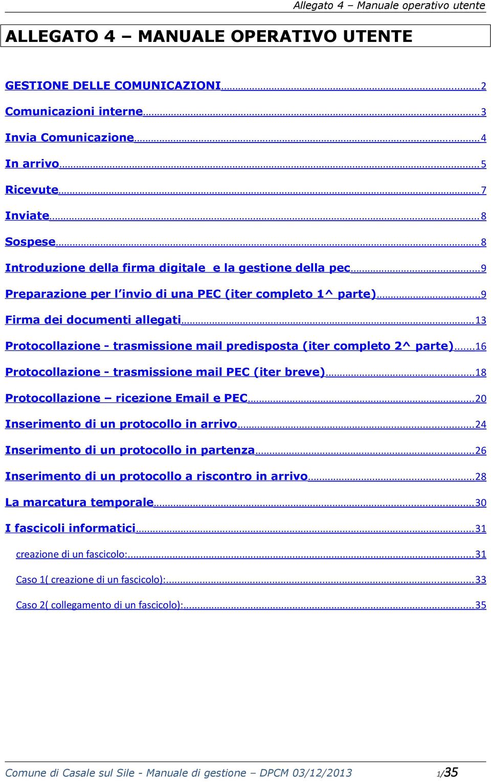 .. 13 Protocollazione - trasmissione mail predisposta (iter completo 2^ parte)...16 Protocollazione - trasmissione mail PEC (iter breve)... 18 Protocollazione ricezione Email e PEC.