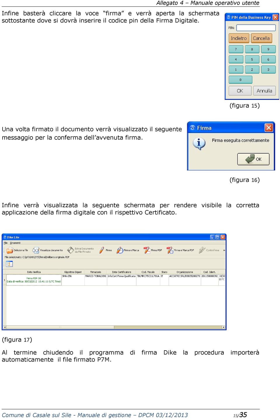 (figura 16) Infine verrà visualizzata la seguente schermata per rendere visibile la corretta applicazione della firma digitale con il