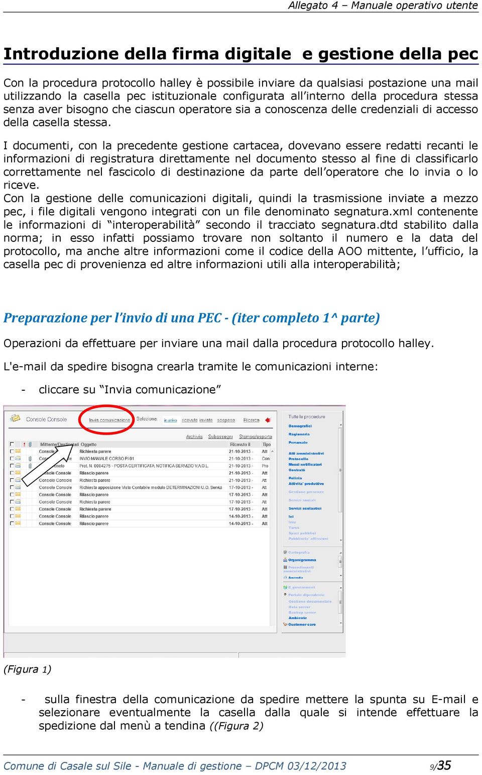 I documenti, con la precedente gestione cartacea, dovevano essere redatti recanti le informazioni di registratura direttamente nel documento stesso al fine di classificarlo correttamente nel