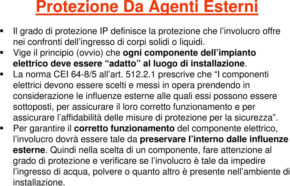 2.1 prescrive che I componenti elettrici devono essere scelti e messi in opera prendendo in considerazione le influenze esterne alle quali essi possono essere sottoposti, per assicurare il loro