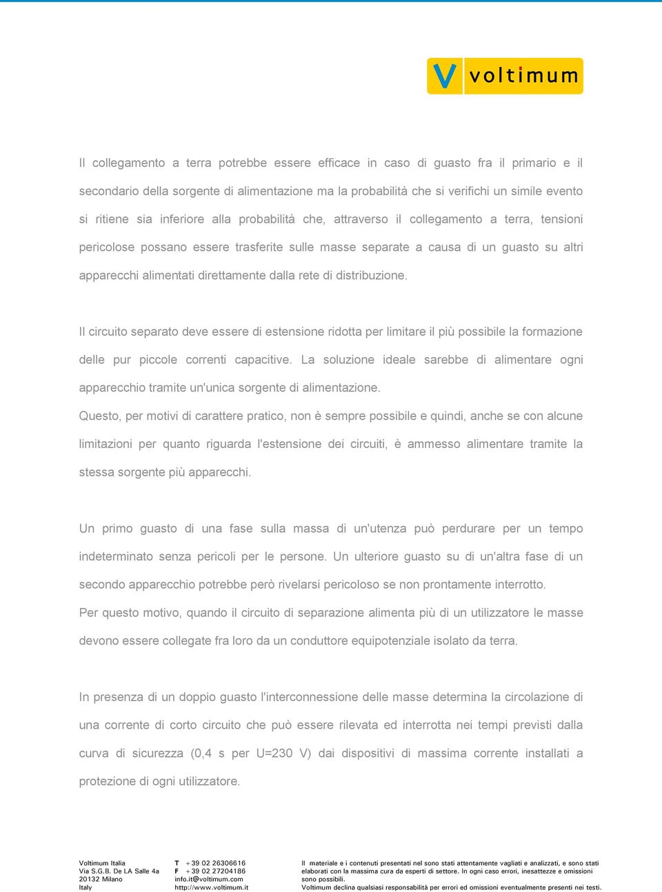 dalla rete di distribuzione. Il circuito separato deve essere di estensione ridotta per limitare il più possibile la formazione delle pur piccole correnti capacitive.