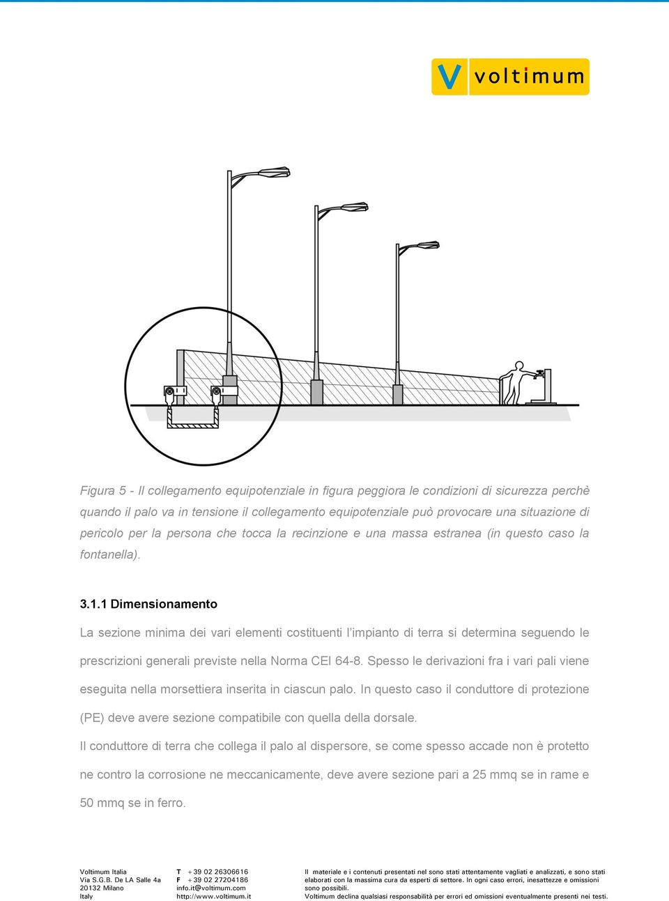 1 Dimensionamento La sezione minima dei vari elementi costituenti l impianto di terra si determina seguendo le prescrizioni generali previste nella Norma CEI 64-8.