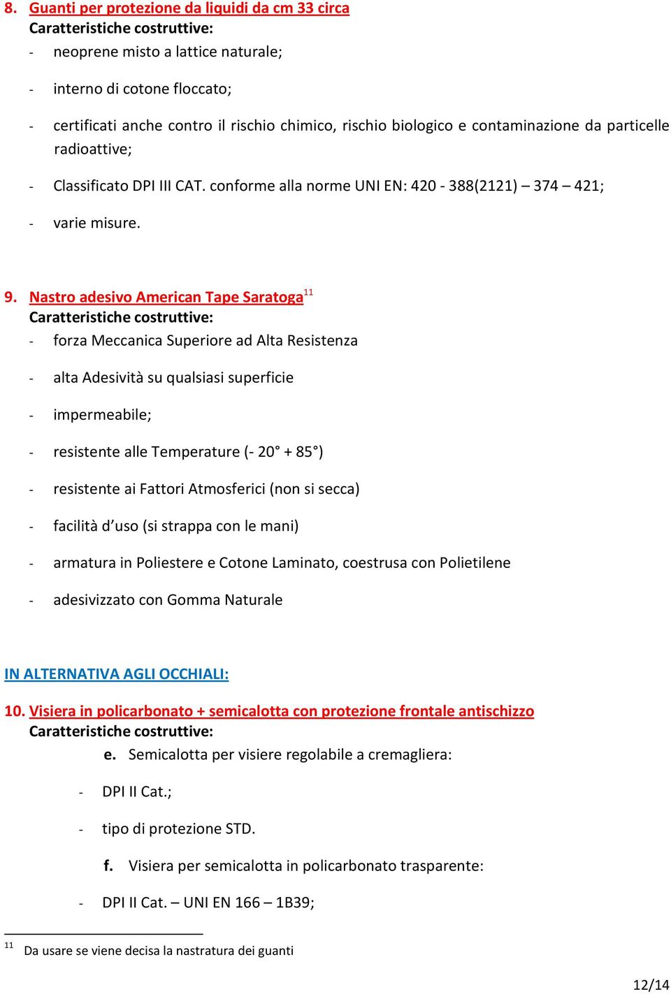 Nastro adesivo American Tape Saratoga 11 - forza Meccanica Superiore ad Alta Resistenza - alta Adesività su qualsiasi superficie - impermeabile; - resistente alle Temperature (- 20 + 85 ) -