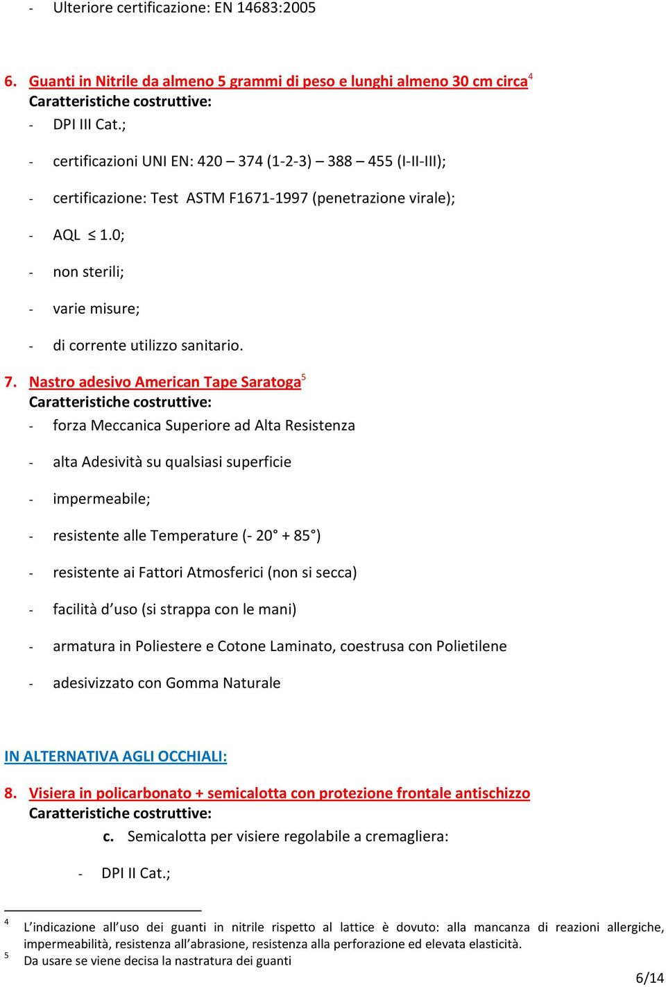 7. Nastro adesivo American Tape Saratoga 5 - forza Meccanica Superiore ad Alta Resistenza - alta Adesività su qualsiasi superficie - impermeabile; - resistente alle Temperature (- 20 + 85 ) -