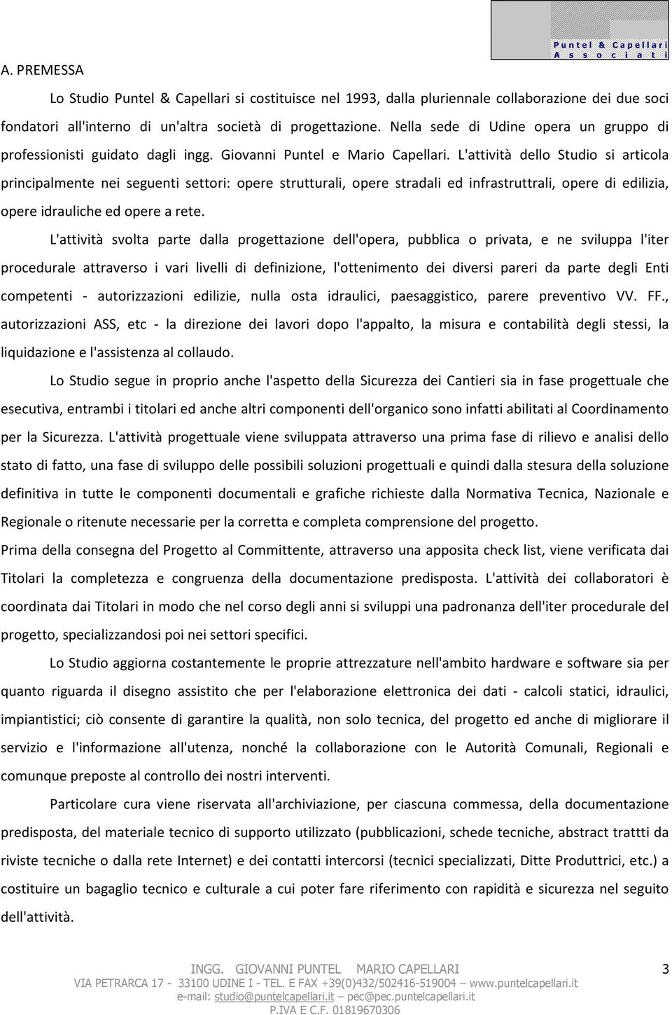 L'attività dello Studio si articola principalmente nei seguenti settori: opere strutturali, opere stradali ed infrastruttrali, opere di edilizia, opere idrauliche ed opere a rete.