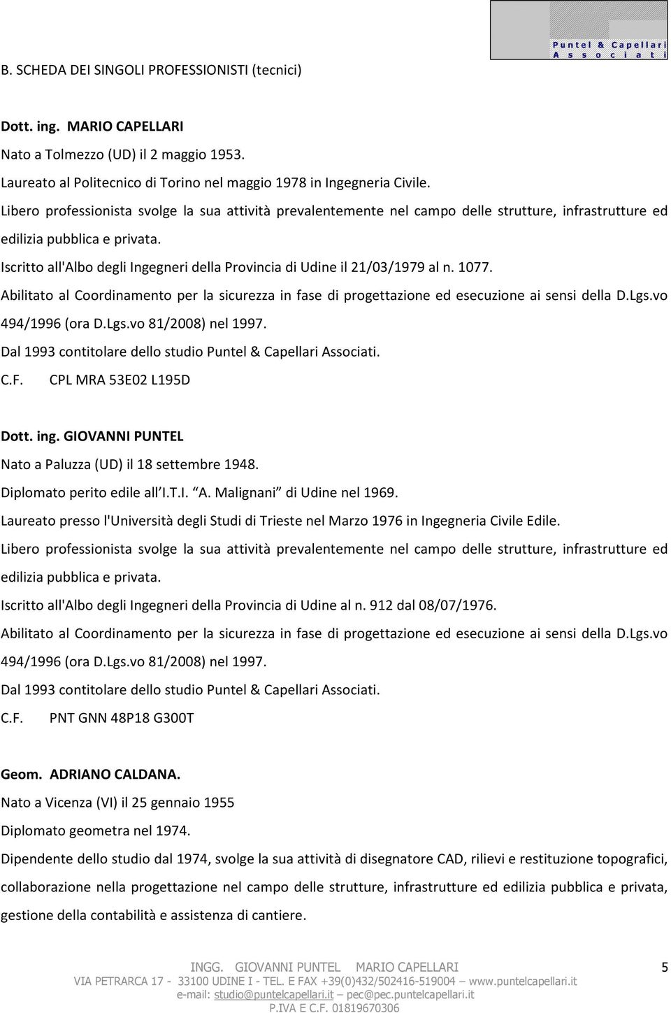 Iscritto all'albo degli Ingegneri della Provincia di Udine il 21/03/1979 al n. 1077. Abilitato al Coordinamento per la sicurezza in fase di progettazione ed esecuzione ai sensi della D.Lgs.