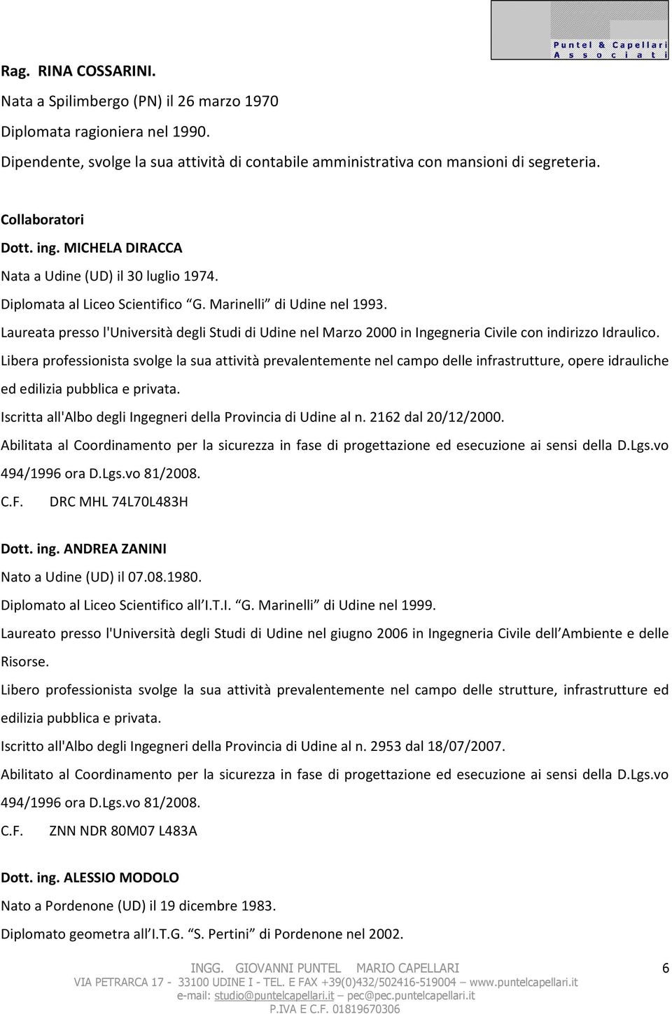 Laureata presso l'università degli Studi di Udine nel Marzo 2000 in Ingegneria Civile con indirizzo Idraulico.