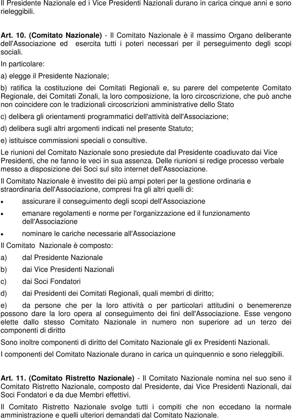 In particolare: a) elegge il Presidente Nazionale; b) ratifica la costituzione dei Comitati Regionali e, su parere del competente Comitato Regionale, dei Comitati Zonali, la loro composizione, la