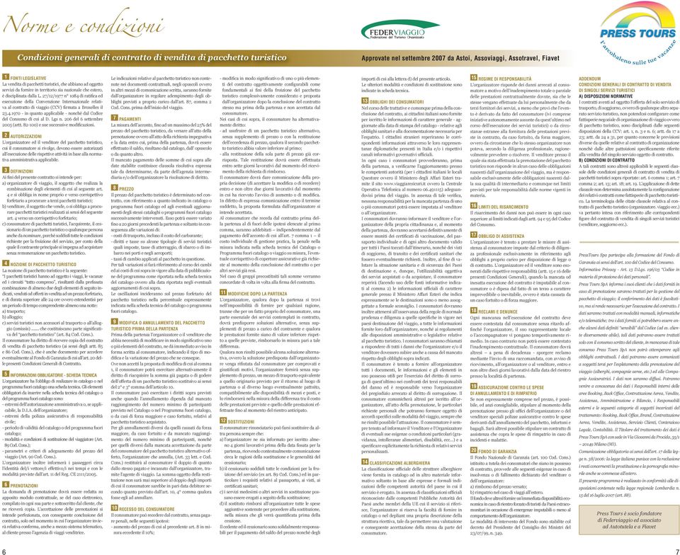 27/12/1977 n 1084 di ratifica ed esecuzione della Convenzione Internazionale relativa al contratto di viaggio (CCV) firmata a Bruxelles il 23.4.1970 - in quanto applicabile - nonché dal Codice del Consumo di cui al D.
