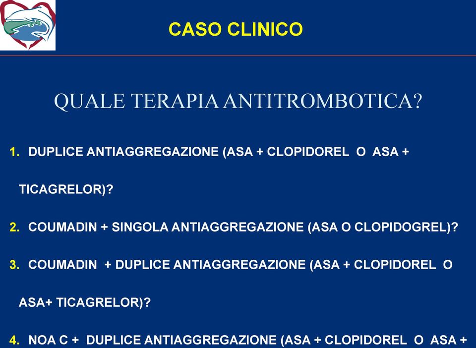 COUMADIN + SINGOLA ANTIAGGREGAZIONE (ASA O CLOPIDOGREL)? 3.