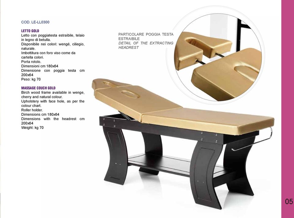 Dimensioni cm 180x64 Dimensione con poggia testa cm 200x64 Peso: kg 70 PARTICOLARE POGGIA TESTA ESTRAIBILE DETAIL OF THE EXTRACTING HEADREST