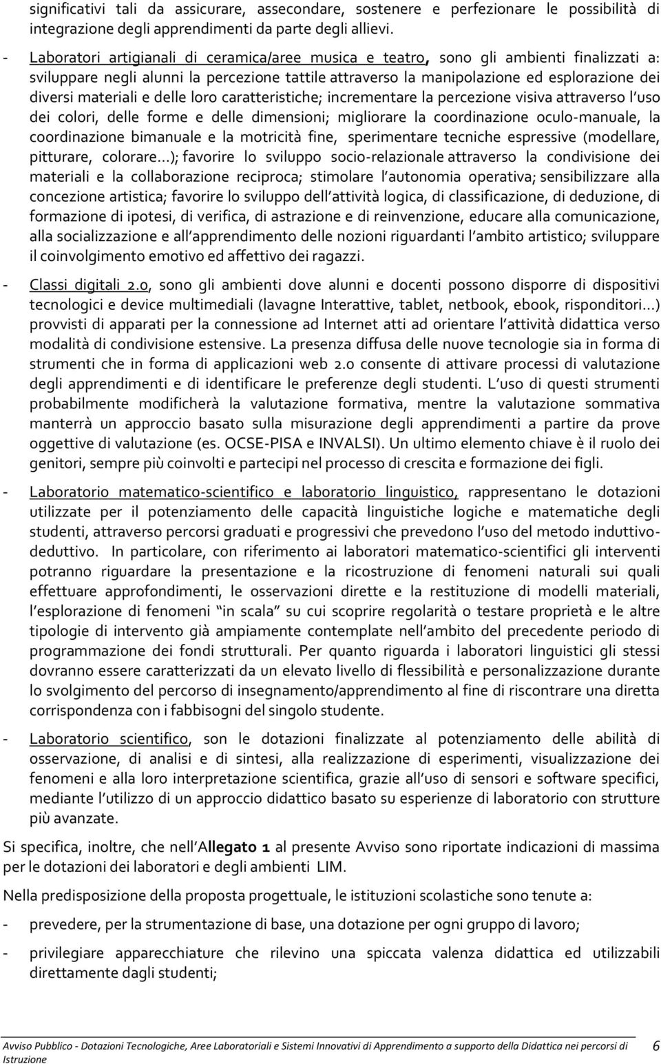 materiali e delle loro caratteristiche; incrementare la percezione visiva attraverso l uso dei colori, delle forme e delle dimensioni; migliorare la coordinazione oculo-manuale, la coordinazione