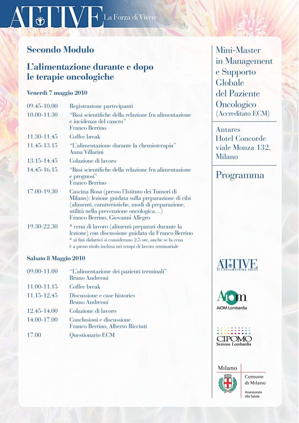 30 Cascina Rosa (presso l Istituto dei Tumori di ): lezione guidata sulla preparazione di cibi (alimenti, caratteristiche, modi di preparazione, utilità nella prevenzione oncologica ) Franco Berrino,