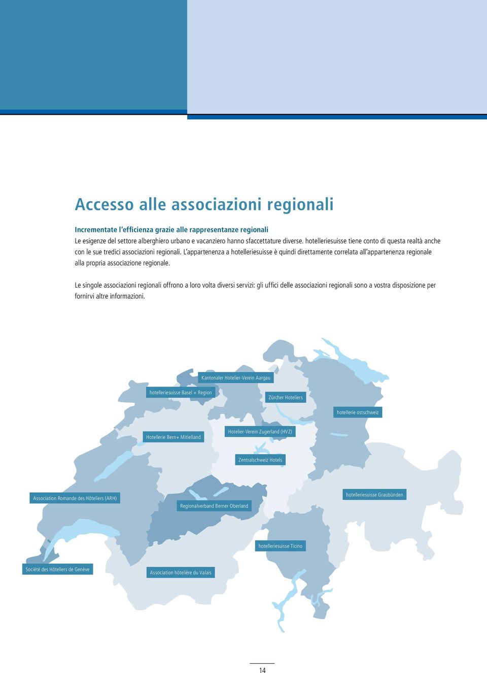 L appartenenza a hotelleriesuisse è quindi direttamente correlata all appartenenza regionale alla propria associazione regionale.