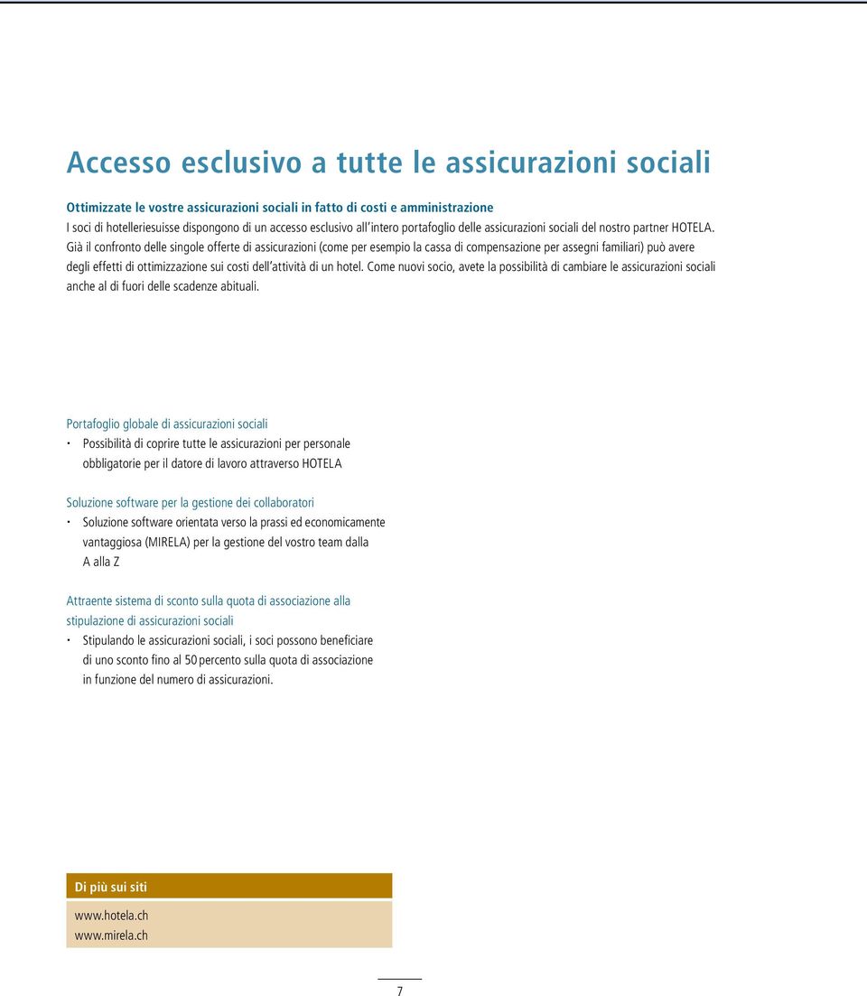 Già il confronto delle singole offerte di assicurazioni (come per esempio la cassa di compensazione per assegni familiari) può avere degli effetti di ottimizzazione sui costi dell attività di un