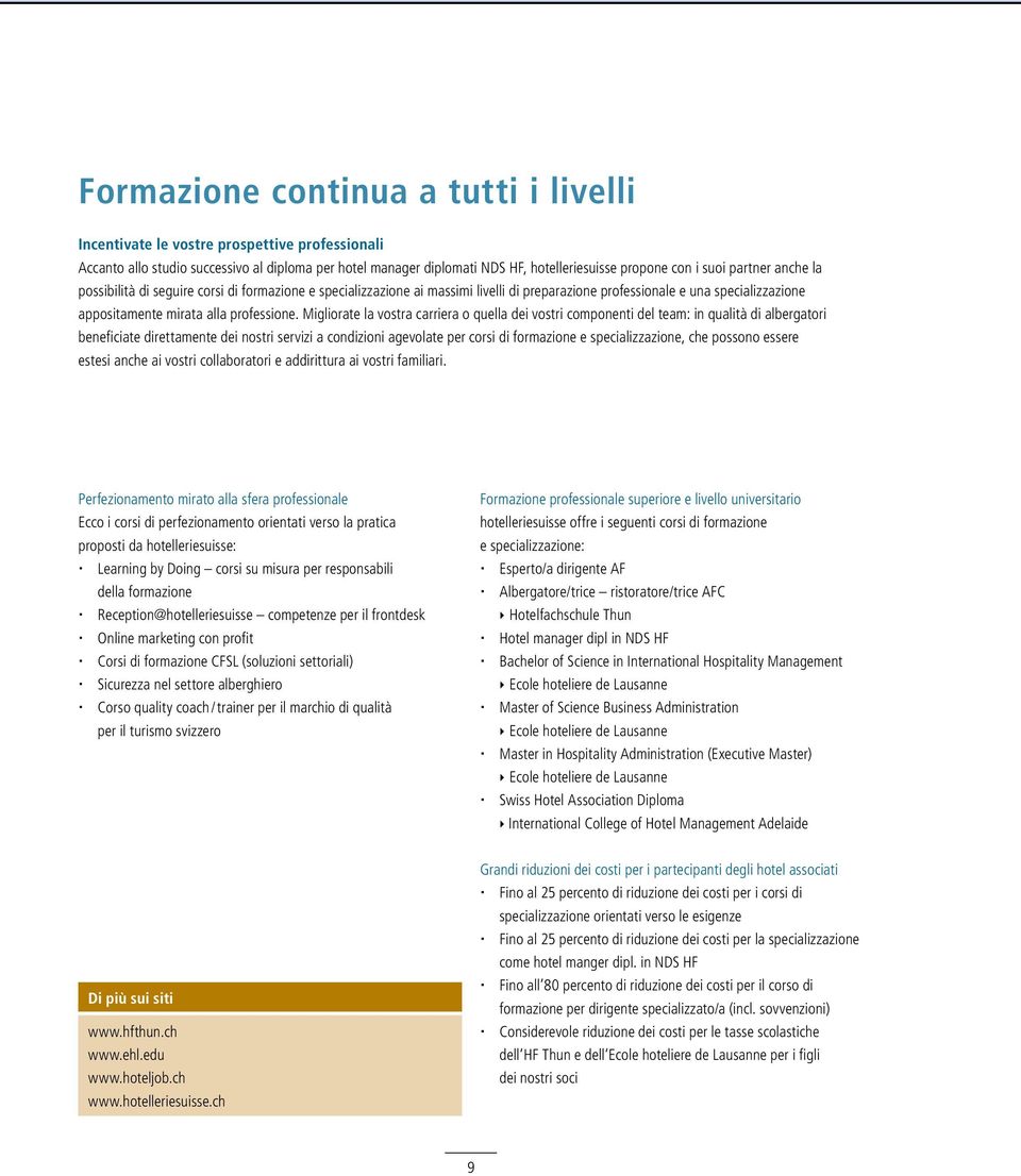 Migliorate la vostra carriera o quella dei vostri componenti del team: in qualità di albergatori beneficiate direttamente dei nostri servizi a condizioni agevolate per corsi di formazione e